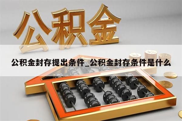 公积金封存提出条件_公积金封存条件是什么